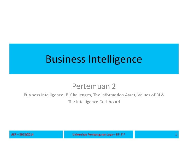 Business Intelligence Pertemuan 2 Business Intelligence: BI Challenges, The Information Asset, Values of BI