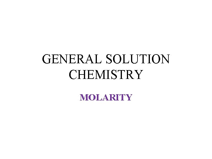 GENERAL SOLUTION CHEMISTRY MOLARITY 