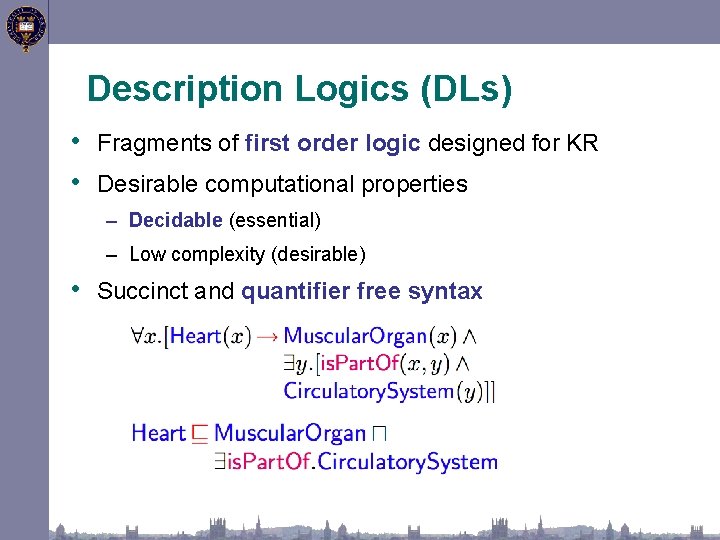 Description Logics (DLs) • Fragments of first order logic designed for KR • Desirable