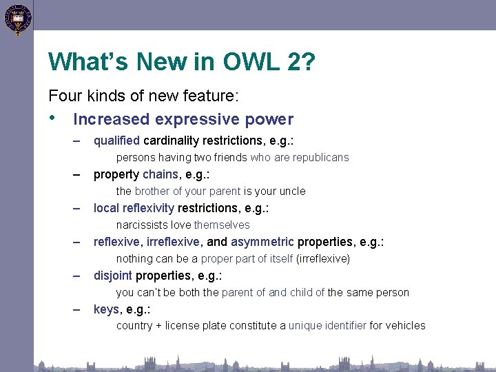 What’s New in OWL 2? Four kinds of new feature: • Increased expressive power