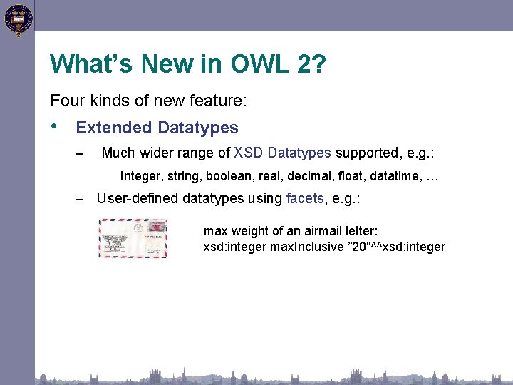 What’s New in OWL 2? Four kinds of new feature: • Extended Datatypes –