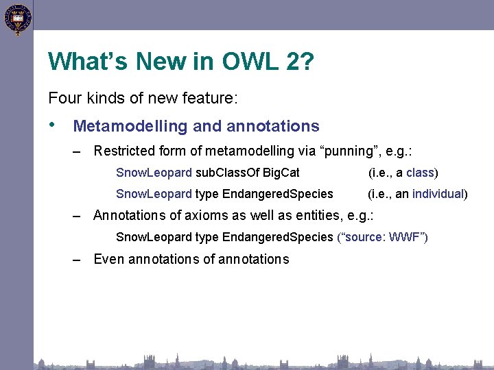 What’s New in OWL 2? Four kinds of new feature: • Metamodelling and annotations