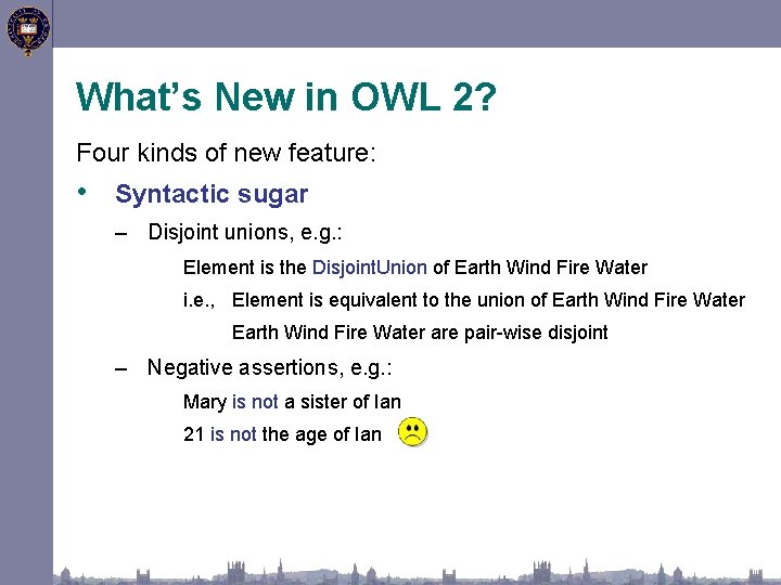 What’s New in OWL 2? Four kinds of new feature: • Syntactic sugar –
