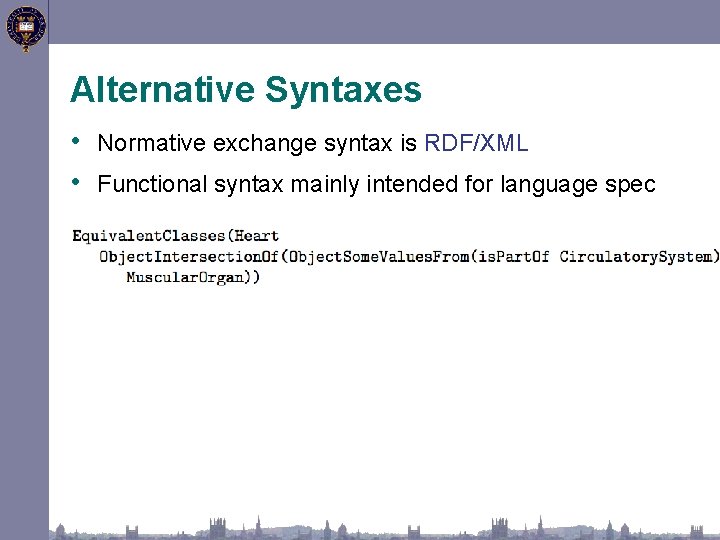 Alternative Syntaxes • Normative exchange syntax is RDF/XML • Functional syntax mainly intended for