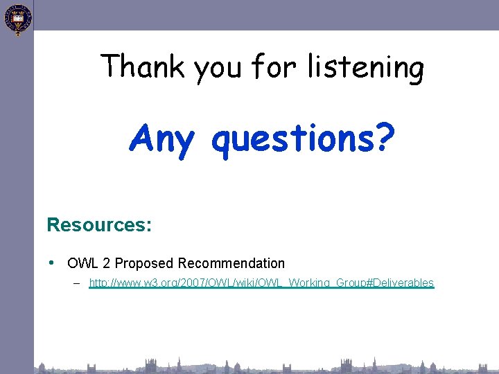 Thank you for listening Any questions? Resources: • OWL 2 Proposed Recommendation – http: