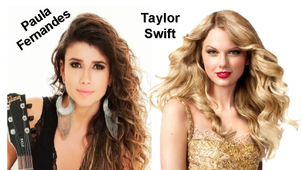  a l es u a P and n r Fe Taylor Swift 
