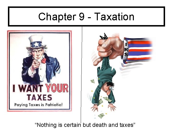 Chapter 9 - Taxation “Nothing is certain but death and taxes” 