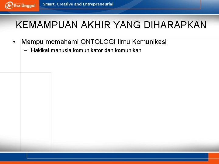 KEMAMPUAN AKHIR YANG DIHARAPKAN • Mampu memahami ONTOLOGI Ilmu Komunikasi – Hakikat manusia komunikator
