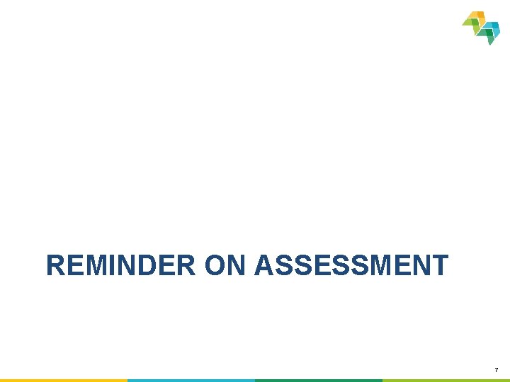 REMINDER ON ASSESSMENT 7 