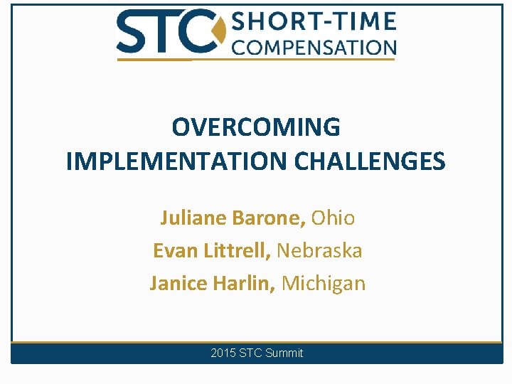 OVERCOMING IMPLEMENTATION CHALLENGES Juliane Barone, Ohio Evan Littrell, Nebraska Janice Harlin, Michigan 2015 STC