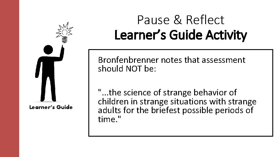 Pause & Reflect Learner’s Guide Activity Bronfenbrenner notes that assessment should NOT be: Learner’s Pause & Reflect Learner’s Guide Activity Bronfenbrenner notes that assessment should NOT be: Learner’s