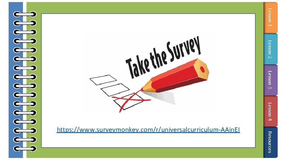 Lesson 1 Lesson 2 Lesson 3 Lesson 4 Resources https: //www. surveymonkey. com/r/universalcurriculum-AAin. EI Lesson 1 Lesson 2 Lesson 3 Lesson 4 Resources https: //www. surveymonkey. com/r/universalcurriculum-AAin. EI