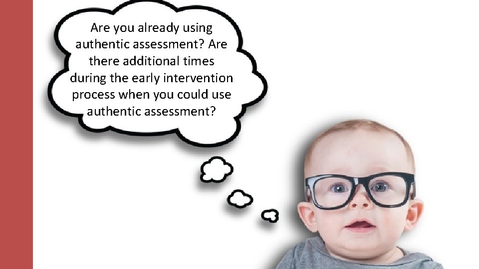 Are you already using authentic assessment? Are there additional times during the early intervention