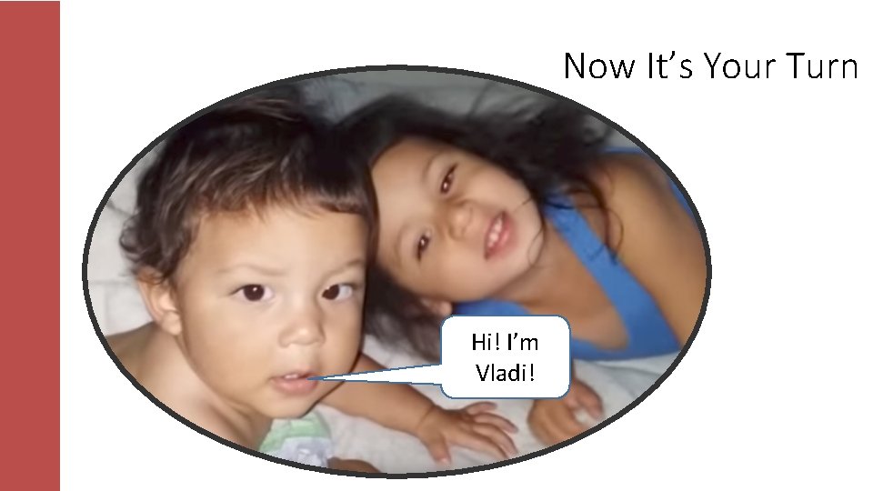 Now It’s Your Turn Hi! I’m Vladi! Now It’s Your Turn Hi! I’m Vladi!