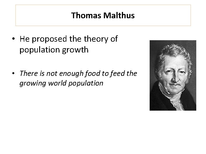 Thomas Malthus • He proposed theory of population growth • There is not enough