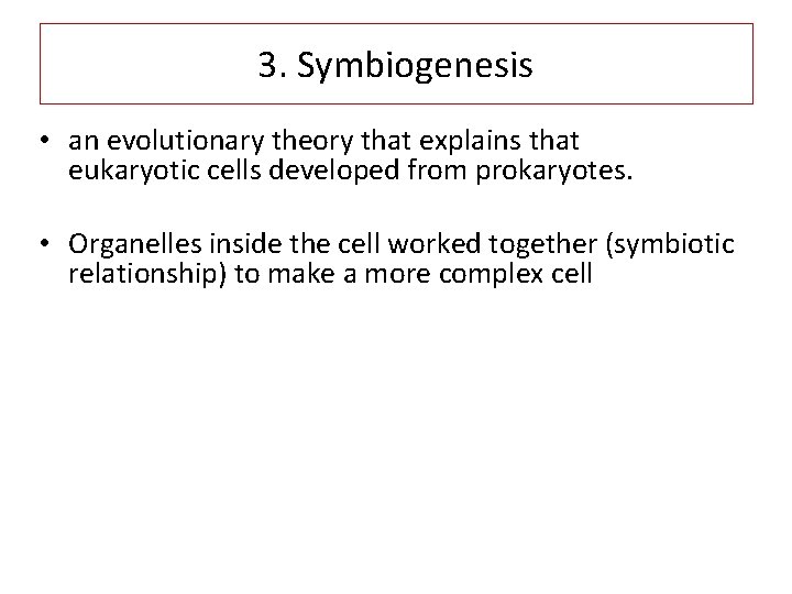 3. Symbiogenesis • an evolutionary theory that explains that eukaryotic cells developed from prokaryotes.