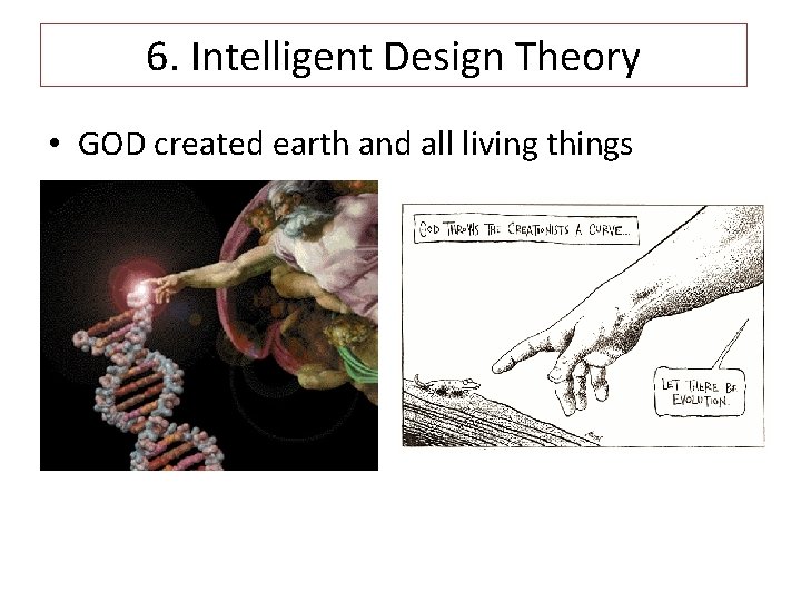 6. Intelligent Design Theory • GOD created earth and all living things 