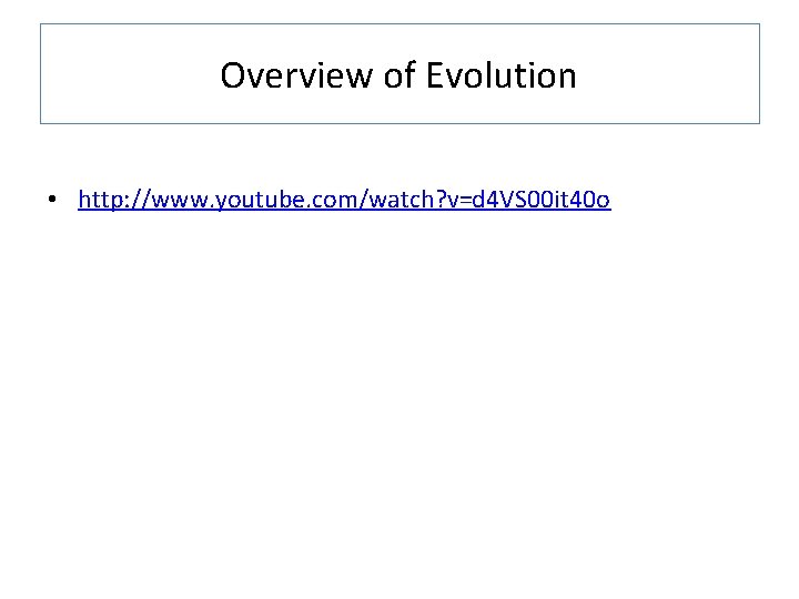 Overview of Evolution • http: //www. youtube. com/watch? v=d 4 VS 00 it 40