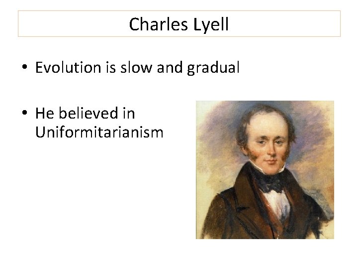 Charles Lyell • Evolution is slow and gradual • He believed in Uniformitarianism 