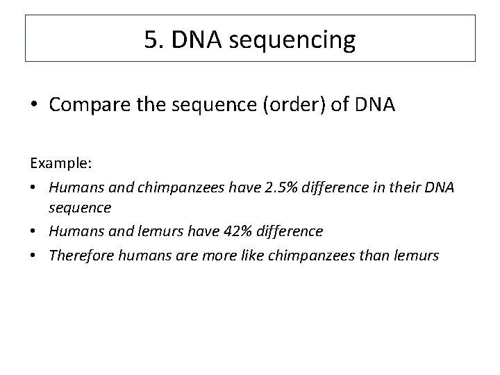 5. DNA sequencing • Compare the sequence (order) of DNA Example: • Humans and