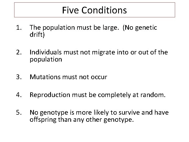 Five Conditions 1. The population must be large. (No genetic drift) 2. Individuals must
