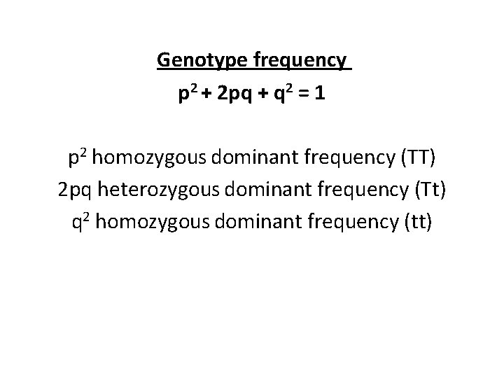 Genotype frequency p 2 + 2 pq + q 2 = 1 p 2