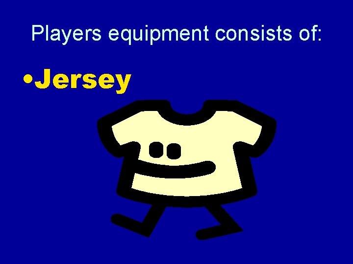 Players equipment consists of: • Jersey 