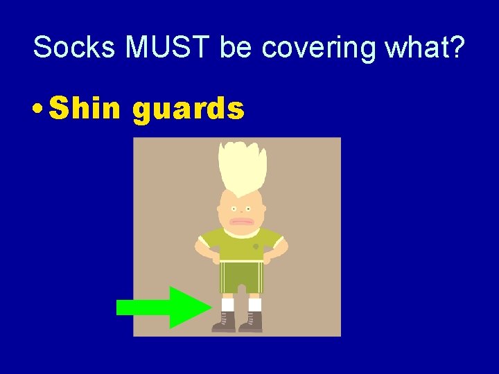 Socks MUST be covering what? • Shin guards 
