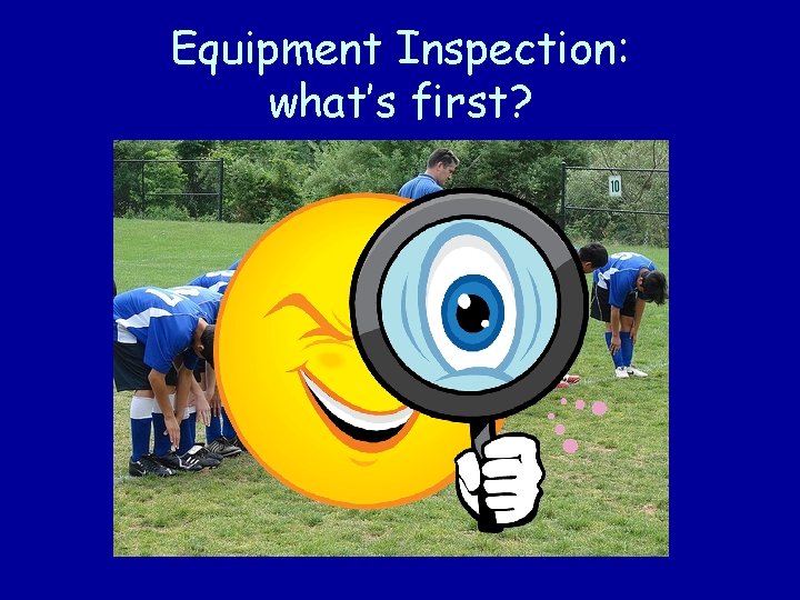 Equipment Inspection: what’s first? 
