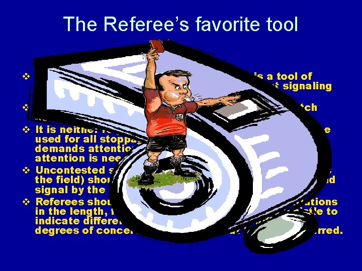 The Referee’s favorite tool v Referees are reminded that the whistle is a tool