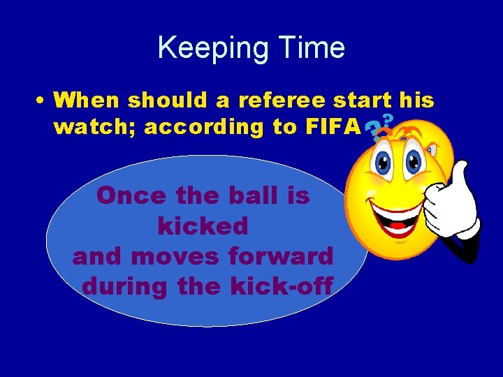 Keeping Time • When should a referee start his watch; according to FIFA Once