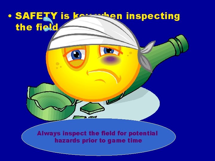  • SAFETY is key when inspecting the field. Always inspect the field for