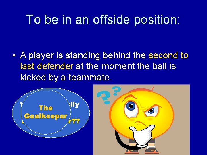 To be in an offside position: • A player is standing behind the second