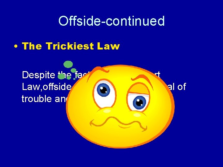 Offside-continued • The Trickiest Law Despite the fact that it is a short Law,