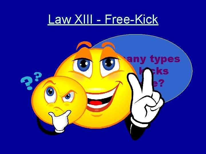 Law XIII - Free-Kick How many types of free kicks are there? 