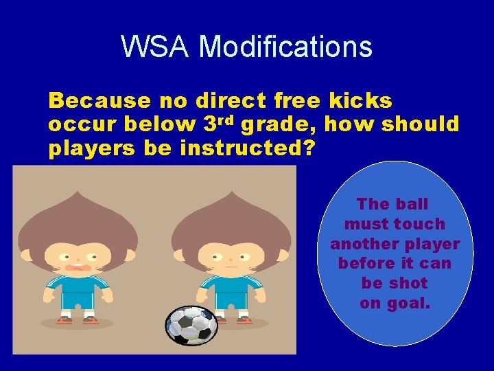 WSA Modifications Because no direct free kicks occur below 3 rd grade, how should