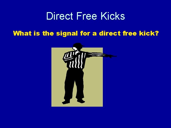 Direct Free Kicks What is the signal for a direct free kick? 