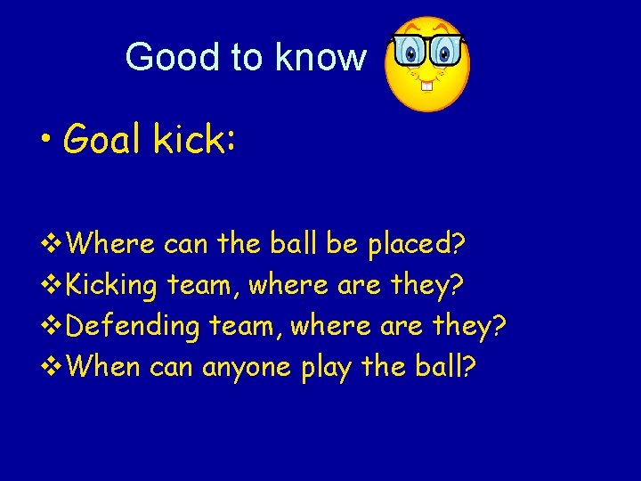 Good to know • Goal kick: v. Where can the ball be placed? v.