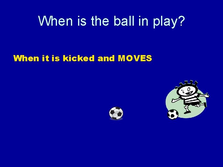 When is the ball in play? When it is kicked and MOVES 