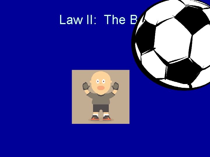 Law II: The Ball 