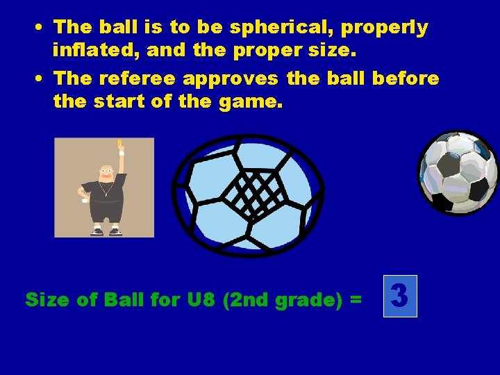  • The ball is to be spherical, properly inflated, and the proper size.