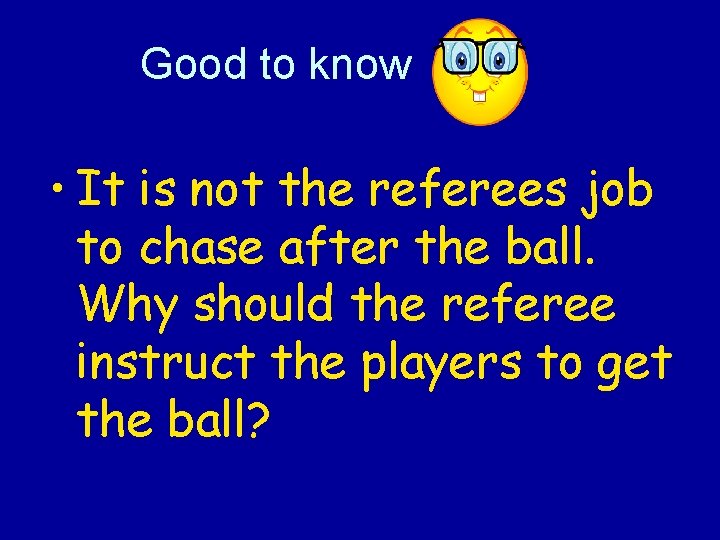 Good to know • It is not the referees job to chase after the