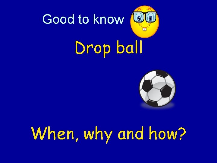 Good to know Drop ball When, why and how? 