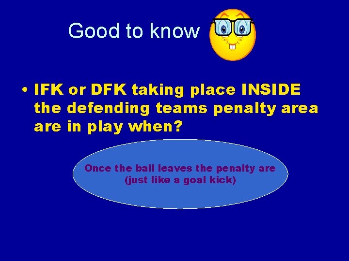 Good to know • IFK or DFK taking place INSIDE the defending teams penalty