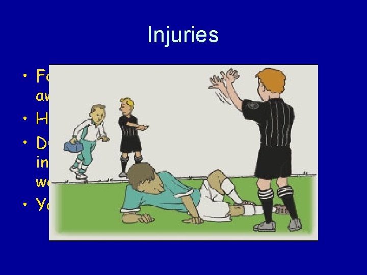 Injuries • For younger players, stop play right away. • Have kids sit down