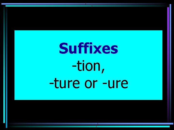 Suffixes -tion, -ture or -ure 