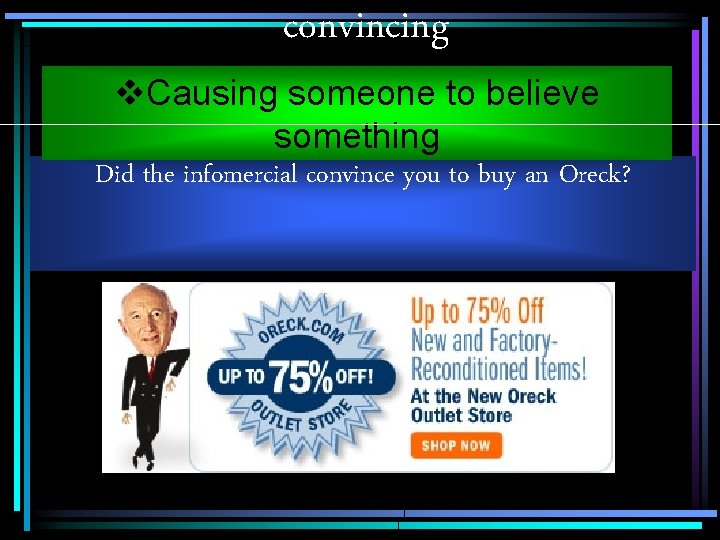 convincing v. Causing someone to believe something Did the infomercial convince you to buy