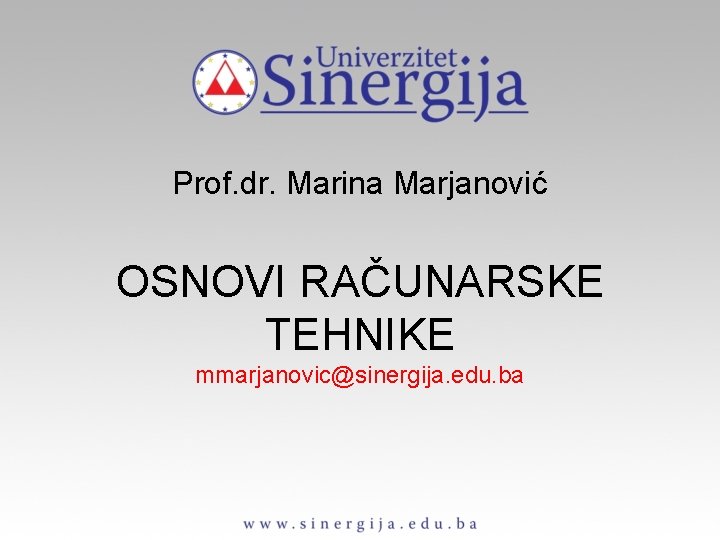 Prof. dr. Marina Marjanović OSNOVI RAČUNARSKE TEHNIKE mmarjanovic@sinergija. edu. ba 