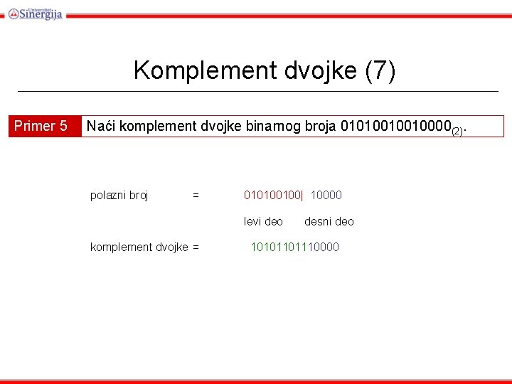 Komplement dvojke (7) Primer 5 Naći komplement dvojke binarnog broja 01010010010000(2). polazni broj =