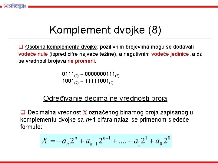 Komplement dvojke (8) q Osobina komplementa dvojke: pozitivnim brojevima mogu se dodavati vodeće nule